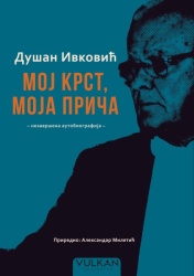 Aleksandar Miletić Dušan Ivković – Moj krst, moja priča: nezavršena autobiografija ( 29417 )