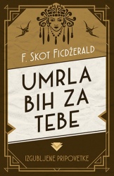 UMRLA BIH ZA TEBE I DRUGE IZGUBLJENE PRIPOVETKE - F.Skot Ficdžerald ( 9519 )-1