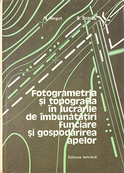 Fotogrametria si topografia in lucrarile de imbunatatiri funciare si gospodarirea apelor | N. Negut, S. Schiau