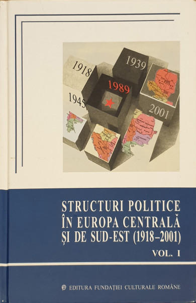 Structuri politice in Europa Centrala si de Sud-Est (1918-2001), vol. I | Ioan Scurtu