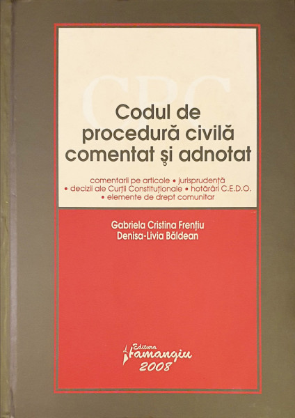 Codul de procedura civila comentat si adnotat | Gabriela Cristina Frentiu, Denisa-Livia Baldean