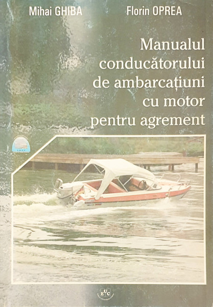 Manualul conducatorului de ambarcatiuni cu motor pentru agrement | Mihai Ghiba, Florin Oprea