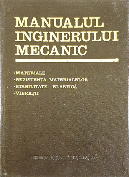 Manualul inginerului mecanic-Materiale * Rezistenta materialelor * Stabilitate elastica * Vibratii | Gh. Buzdugan