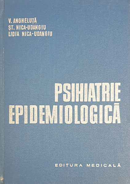 Psihiatrie epidemiologica | V. Angheluta, St. Nica-Udangiu, Lidia Nica-Udangiu