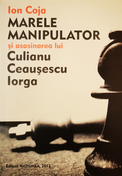 Marele manipulator si asasinarea lui Culianu, Ceausescu, Iorga | Ion Coja
