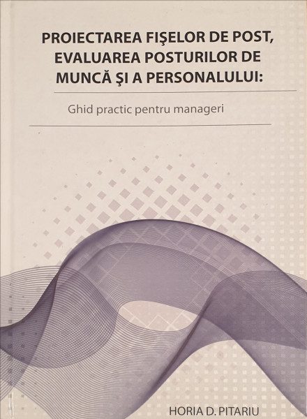Proiectarea fiselor de post, evaluarea posturilor de munca si a personalului-ghid practic pentru manageri | Horia D. Pitariu