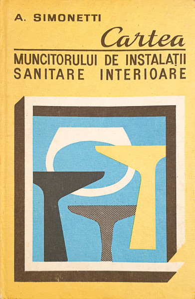 Cartea muncitorului de instalatii sanitare interioare | A. Simonetti