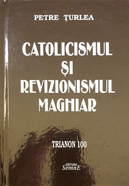 Catolicismul si revizionismul maghiar | Petre Turlea