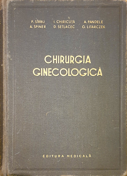 Chirurgia ginecologica | P. Sirbu, A. Spiner, I. Chiricuta, D. Setlacec, A. Pandele, G. Litarczek