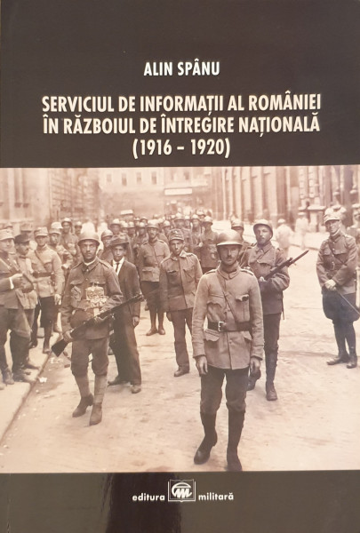 Serviciul de informatii al Romaniei in razboiul de intregire nationala (1916-1920) | Alin Spanu