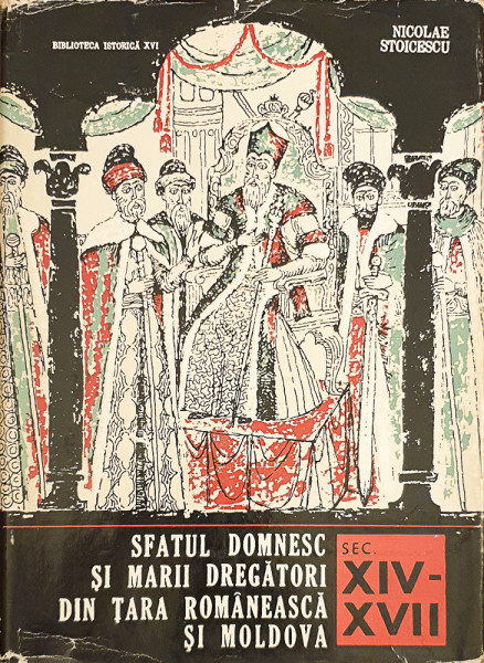 Sfatul domnesc si marii dregatori din Tara Romaneasca si Moldova (sec. XIV-XVII) | Nicolae Stoicescu