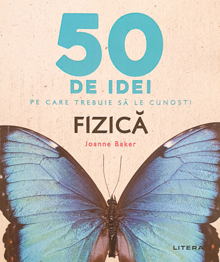 50 de idei pe care trebuie sa le cunosti-Fizica | Joan Baker