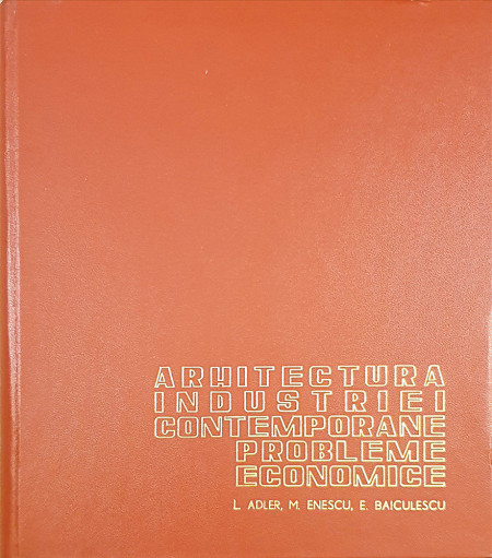 Arhitectura industriei contemporane-probleme economice | Ladislau Adler, Mircea Enescu, Emilian Baiculescu