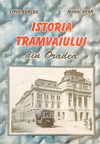 Istoria tramvaiului din Oradea | Liviu Borcea, Mihai Apan