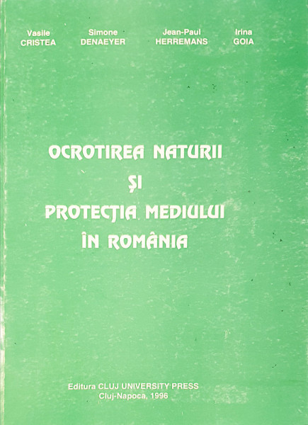 Ocrotirea naturii si protectia mediului in Romania | C. Cristea, S. Denaeyer, J.-P. Herremans, I. Goia