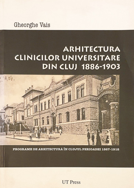Arhitectura clinicilor universitare din Cluj 1886-1903 | Gheorghe Vais
