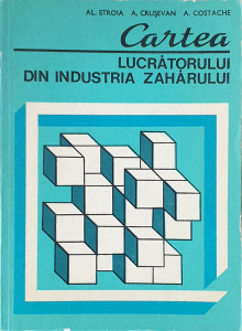 Cartea lucratorului din industria zaharului | Al. Stroia, A. Crusevan, A. Costache