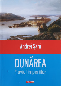 Dunarea-fluviul imperiilor | Andrei Sarii