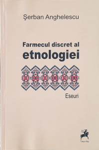 Farmecul discret al etnologiei. Eseuri | Serban Anghelescu