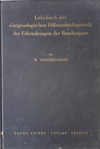 Lehrbuch der rontgenologischen Differentialdiagnostik der Erkrankungen der Bauchorgane | Werner Teschendorf