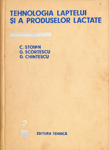 Tehnologia laptelui si a produselor lactate, vol. II | C. Stoian, G. Scortescu, G. Chintescu