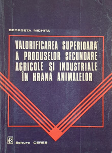 Valorificarea superioara a produselor secundare agricole si industriale in hrana animalelor | Georgeta Nichita
