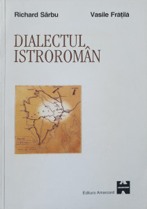 Dialectul istroroman | Richard Sarbu, Vasile Fratila