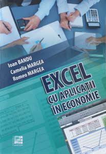 Excel cu aplicatii in economie | Ioan Bandu, Camelia Margea, Romeo Margea