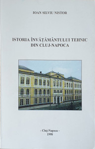 Istoria invatamantului tehnic din Cluj-Napoca | Ioan Silviu Nistor