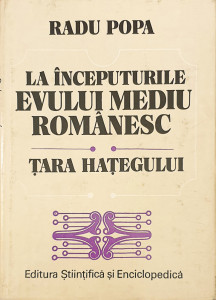 La inceputurile Evului Mediu romanesc-Tara Hategului | Radu Popa
