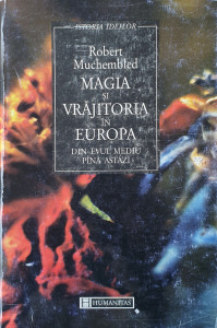Magia si vrajitoria in Europa din Evul Mediu pana astazi | Robert Muchembled