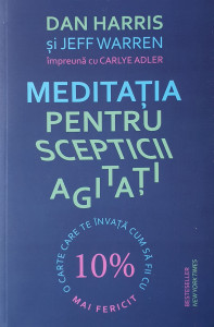 Meditatia pentru scepticii agitati | Dan Harris, Jeff Warren