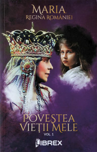 Povestea vietii mele | Maria, regina Romaniei