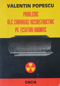 Probleme ale chirurgiei reconstructive pe tesuturi iradiate | Valentin Popescu
