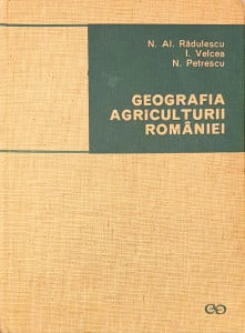 Geografia agriculturii Romaniei | N. Al Radulescu, I. Velcea, N. Petrescu