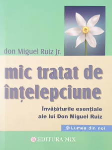Mic tratat de intelepciune | Don Miguel Ruiz Jr.