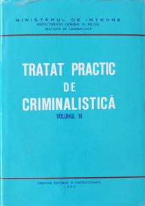 Tratat practic de criminalistica, vol. III | Ministerul de Interne