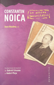 Constantin Noica in arhiva Securitatii | Dora Mezdrea