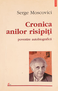 Cronica anilor risipiti-poveste autobiografica | Serge Moscovici