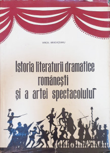 Istoria literaturii dramatice romanesti si a artei spectacolului | Virgil Bradateanu