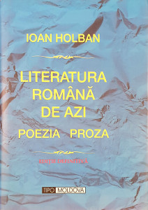 Literatura romana de azi-Poezia * Proza | Ioan Holban