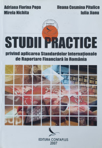 Studii practice privind aplicarea Standardelor Internationale de Raportare Financiara in Romania | Adriana Florina Popa, Mirela Nichita, Ileana Cosmina Pitulice, Iulia Jianu