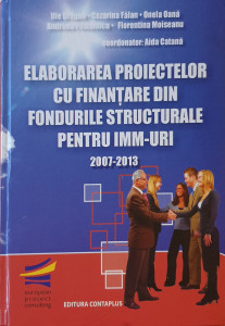 Elaborarea proiectelor cu finantare din fondurile structurale pentru IMM-uri 2007-2013 | Ilie Dragan, Cezarina Falan, Onela Oana, Andreea Postelnicu, Florentina Moiseanu, Aida Catana