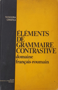 Elements de grammaire contrastive domaine francais-roumain | Teodora Cristea