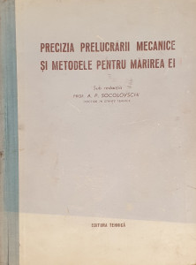Precizia prelucrarii mecanice si metodele pentru marirea ei | A. P. Socolovschi