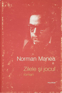 Zilele si jocul | Norman Manea