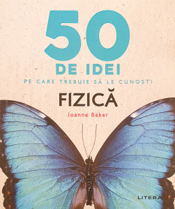 50 de idei pe care trebuie sa le cunosti-Fizica | Joan Baker