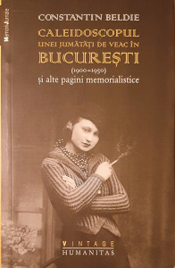 Caleidoscopul unei jumatati de veac in Bucuresti si alte pagini memorialistice | Constantin Beldie