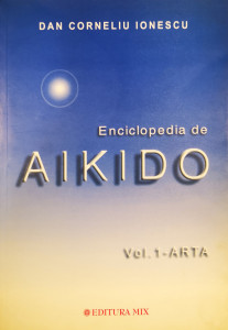 Enciclopedia de Aikido, vol. 1-Arta | Dan Corneliu Ionescu