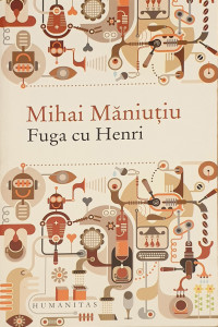Fuga cu Henri | Mihai Maniutiu